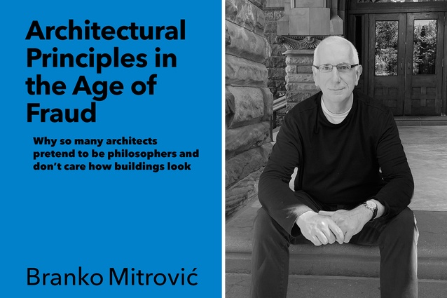 <em>Architectural Principles in the Age of Fraud: Why so many architects pretend to be philosophers and don’t care how buildings look</em> by Branko Mitrović.