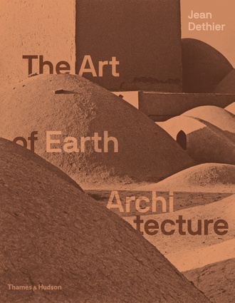 <em>The Art of Earth Architecture: Past, Present, Future</em> by Jean Dethier; Thames & Hudson, 2020.