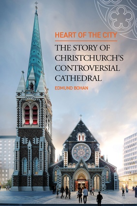 'Heart of the City: The Story of Christchurch’s Controversial Cathedral' by Edmund Bohan
(Quentin Wilson Publishing, 2022).
