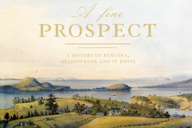 A Fine Prospect: A History of Remuera, Meadowbank and St Johns.